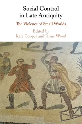 Társadalmi ellenőrzés a késő ókorban: A kis világok erőszakossága - Social Control in Late Antiquity: The Violence of Small Worlds