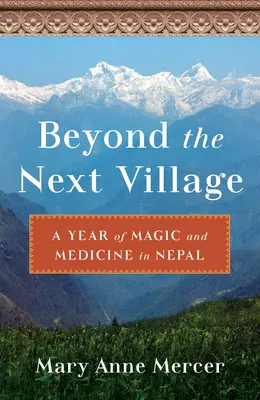 A következő falun túl: A mágia és a gyógyászat éve Nepálban - Beyond the Next Village: A Year of Magic and Medicine in Nepal