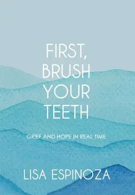 Először is, mosd meg a fogadat! Gyász és remény valós időben - First, Brush Your Teeth: Grief and Hope in Real Time