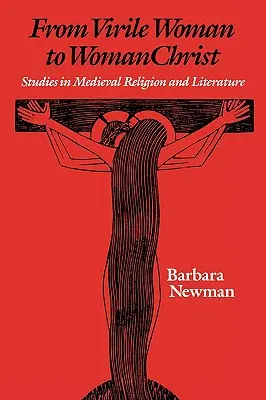 A férfias nőtől a nősténykeresztényig: Studies in Medieval Religion and Literature - From Virile Woman to Womanchrist: Studies in Medieval Religion and Literature