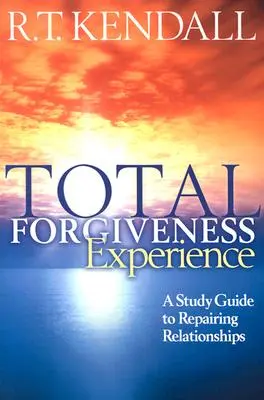 A teljes megbocsátás megtapasztalása: Tanulmányi útmutató a kapcsolatok helyreállításához - Total Forgiveness Experience: A Study Guide to Repairing Relationships