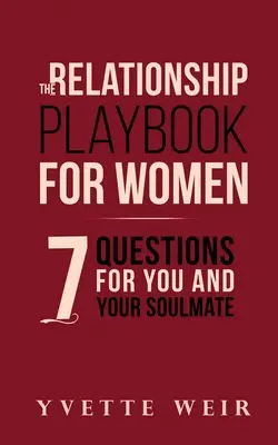 A párkapcsolati játékkönyv nőknek: 7 kérdés neked és a lelki társadnak - The Relationship Playbook for Women: 7 Questions For You and Your Soulmate