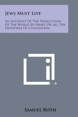 A zsidóknak élniük kell: Egy beszámoló a világ Izrael általi üldöztetéséről a civilizáció minden határán - Jews Must Live: An Account Of The Persecution Of The World By Israel On All The Frontiers Of Civilization
