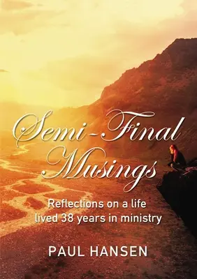 Elődöntő elmélkedések: Elmélkedések egy 38 évig a szolgálatban töltött életről - Semi-Final Musings: Reflections on a Life Lived 38 Years in Ministry