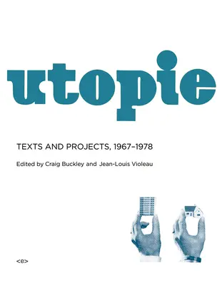 Utópia: Texts and Projects, 1967-1978 - Utopie: Texts and Projects, 1967-1978