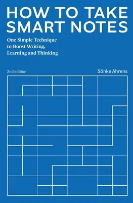 Hogyan készítsünk okos jegyzeteket: Egy egyszerű technika az írás, a tanulás és a gondolkodás fellendítéséhez - How to Take Smart Notes: One Simple Technique to Boost Writing, Learning and Thinking