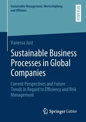 Fenntartható üzleti folyamatok a globális vállalatoknál: A hatékonyság és a kockázatkezelés jelenlegi perspektívái és jövőbeli trendjei - Sustainable Business Processes in Global Companies: Current Perspectives and Future Trends in Regard to Efficiency and Risk Management