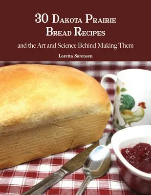 30 dakotai prérikenyérrecept és az elkészítésük mögötti művészet és tudomány - 30 Dakota Prairie Bread Recipes and the Art and Science Behind Making Them