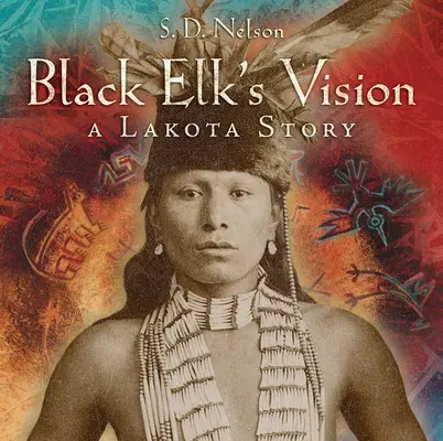 Black Elk's Vision: Lakota történet - Black Elk's Vision: A Lakota Story