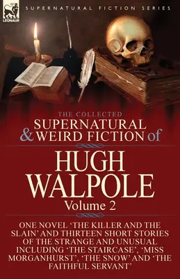 Hugh Walpole összegyűjtött természetfeletti és furcsa regényei - 2. kötet: Egy regény: „A gyilkos és a megölt” és tizenhárom különös novella. - The Collected Supernatural and Weird Fiction of Hugh Walpole-Volume 2: One Novel 'The Killer and the Slain' and Thirteen Short Stories of the Strange