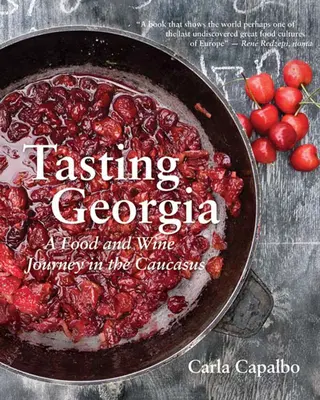 Kóstoló Georgia: Egy étel- és borutazás a Kaukázusban több mint 70 recepttel - Tasting Georgia: A Food and Wine Journey in the Caucasus with Over 70 Recipes