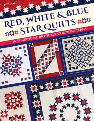 Red, White & Blue Star Quilts: 16 feltűnő hazafias és kétszínű minta - Red, White & Blue Star Quilts: 16 Striking Patriotic & 2-Color Patterns