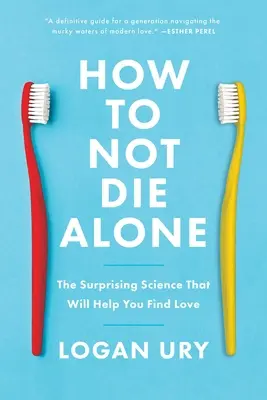 Hogyan ne halj meg egyedül: A meglepő tudomány, amely segít megtalálni a szerelmet - How to Not Die Alone: The Surprising Science That Will Help You Find Love