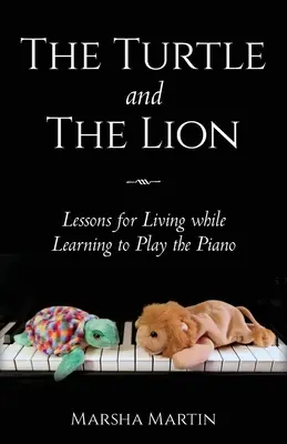 A teknős és az oroszlán: Tanulságok az élethez, miközben zongorázni tanulunk - The Turtle and The Lion: Lessons for Living while Learning to Play the Piano
