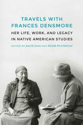 Utazások Frances Densmore-ral: Életútja, munkássága és öröksége az amerikai őslakosok tanulmányozásában - Travels with Frances Densmore: Her Life, Work, and Legacy in Native American Studies