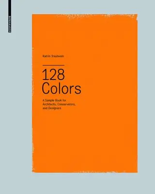 128 szín - mintakönyv építészek, konzervátorok és tervezők számára - 128 Colors - A Sample Book for Architects, Conservators and Designers