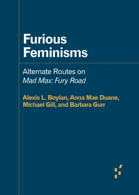 Dühös feminizmusok: Alternatív utak a Mad Max: Fury Road-on - Furious Feminisms: Alternate Routes on Mad Max: Fury Road