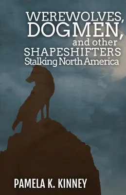 Vérfarkasok, kutyások és más alakváltók Észak-Amerikában - Werewolves, Dogmen, and Other Shapeshifters Stalking North America