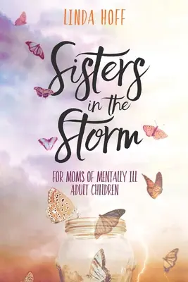 Nővérek a viharban: Mentálisan beteg felnőtt gyermekek anyukáinak - Sisters in the Storm: For Moms of Mentally Ill Adult Children