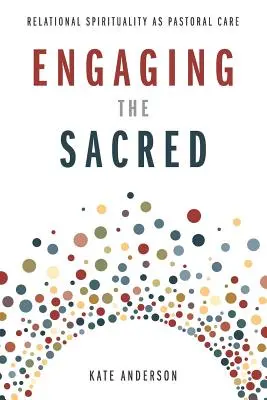 A szakrálisba való bekapcsolódás: A kapcsolati lelkiség mint lelkigondozás - Engaging the Sacred: Relational Spirituality as Pastoral Care