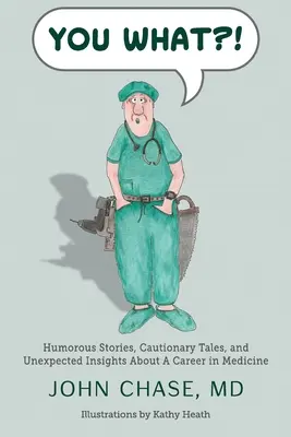 You What?! Humoros történetek, elrettentő példák és váratlan felismerések az orvosi pályáról - You What?!: Humorous Stories, Cautionary Tales, and Unexpected Insights About A Career in Medicine