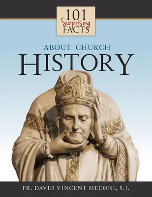 101 meglepő tény az egyháztörténelemről - 101 Surprising Facts about Church History