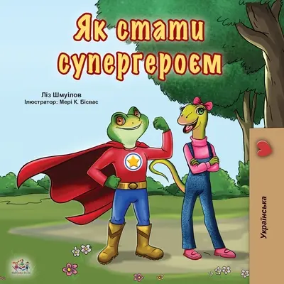 Szuperhősnek lenni (ukrán nyelvű gyerekkönyv) - Being a Superhero (Ukrainian Book for Kids)