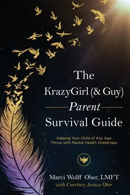A KrazyGirl (& Guy) szülői túlélési útmutató: Helping Your Child of Any Age Thrive with Mental Health Challenges (Segítség a gyermeke boldogulásához minden korosztályban a mentális egészséggel kapcsolatos kihívások esetén) - The KrazyGirl (& Guy) Parent Survival Guide: Helping Your Child of Any Age Thrive with Mental Health Challenges