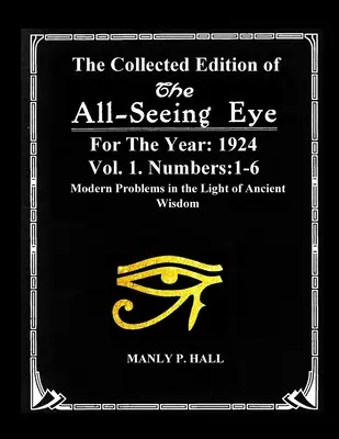 A Mindent látó szem gyűjteményes kiadása az 1924-es évre. 1. kötet. Számok: 1-6: Modern problémák az ősi bölcsesség fényében - The Collected Edition of The All-Seing-Eye For The Year 1924. Vol. 1. Numbers: 1-6: Modern Problems in the Light of Ancient Wisdom