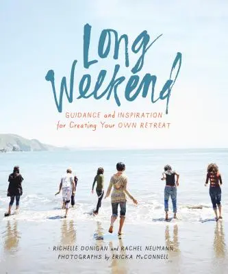 Hosszú hétvége: Útmutatás és inspiráció a saját személyes elvonulásod megteremtéséhez - Long Weekend: Guidance and Inspiration for Creating Your Own Personal Retreat