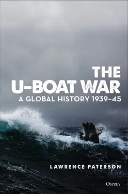 A tengeralattjáró-háború: világtörténelem 1939-45 - The U-Boat War: A Global History 1939-45