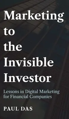 Marketing a láthatatlan befektetőnek: A digitális marketing tanulságai pénzügyi vállalatok számára - Marketing to the Invisible Investor: Lessons in Digital Marketing for Financial Companies