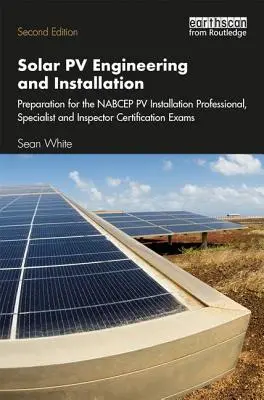 Solar Pv Engineering and Installation: Felkészülés a Nabcep Pv telepítési szakember, szakember és ellenőr tanúsító vizsgákra - Solar Pv Engineering and Installation: Preparation for the Nabcep Pv Installation Professional, Specialist and Inspector Certification Exams