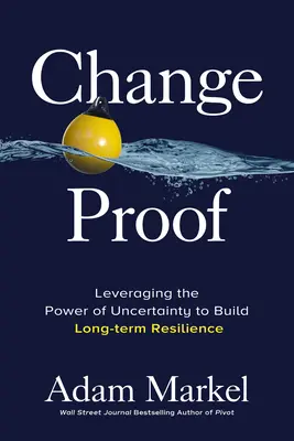 Change Proof: A bizonytalanság erejének kihasználása a hosszú távú ellenálló képesség kiépítéséhez - Change Proof: Leveraging the Power of Uncertainty to Build Long-Term Resilience