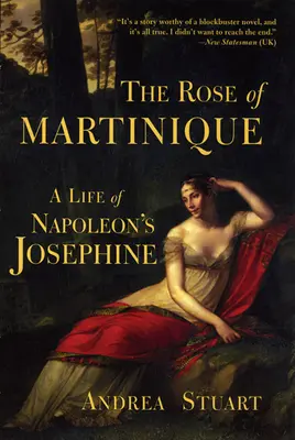 A martinique-i rózsa: Napóleon Jozefinjének élete - The Rose of Martinique: A Life of Napoleon's Josephine
