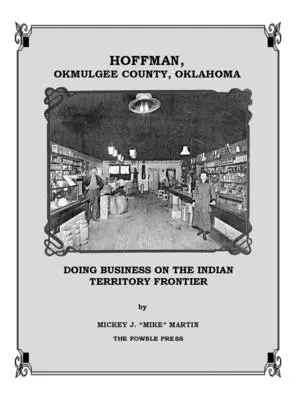 Hoffman, Okmulgee megye, Oklahoma: Üzleti tevékenység az indián területek határán - Hoffman, Okmulgee County, Oklahoma: Doing Business on the Indian Territory Frontier