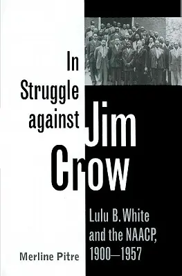 Harcban a Jim Crow ellen: Lulu B. White és az NAACP, 1900-1957 - In Struggle Against Jim Crow: Lulu B. White and the NAACP, 1900-1957