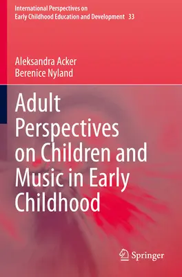 Felnőttek nézőpontjai a gyermekekről és a zenéről a korai gyermekkorban - Adult Perspectives on Children and Music in Early Childhood