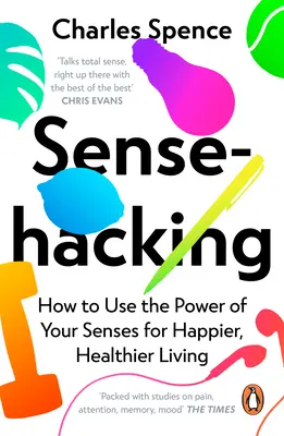 Sensehacking: Hogyan használjuk érzékszerveink erejét a boldogabb, egészségesebb életért? - Sensehacking: How to Use the Power of Your Senses for Happier, Healthier Living