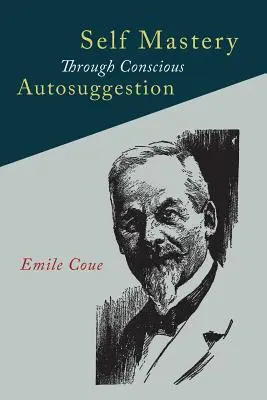 Self Mastery Through Conscious Autosuggestion (Önuralom a tudatos autoszuggesztión keresztül) - Self Mastery Through Conscious Autosuggestion