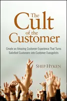 Az ügyfél kultusza - Hozzon létre egy csodálatos ügyfélélményt, amely az elégedett ügyfeleket ügyfél-evangelistákká teszi - Cult of the Customer - Create an Amazing Customer Experience That Turns Satisfied Customers Into Customer Evangelists