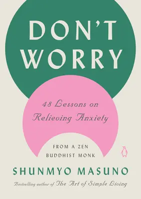 Ne aggódj: 48 lecke a szorongás enyhítésére egy zen buddhista szerzetestől - Don't Worry: 48 Lessons on Relieving Anxiety from a Zen Buddhist Monk