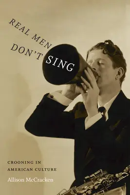 Az igazi férfiak nem énekelnek: éneklés az amerikai kultúrában - Real Men Don't Sing: Crooning in American Culture