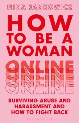 Hogyan legyek nő online: Túlélni a bántalmazást és zaklatást, és hogyan küzdjünk ellene - How to Be a Woman Online: Surviving Abuse and Harassment, and How to Fight Back