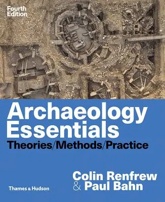 Archaeology Essentials: Elméletek, módszerek és gyakorlat - Archaeology Essentials: Theories, Methods, and Practice