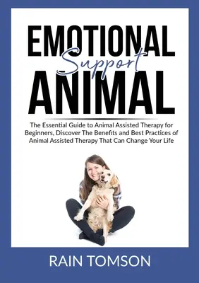 Érzelmi támogató állat: The Essential Guode to Animal Assisted Therapy for Beginners, Discover The Benefits and Best Practices of Animal Assis - Emotional Support Animal: The Essential Guode to Animal Assisted Therapy for Beginners, Discover The Benefits and Best Practices of Animal Assis