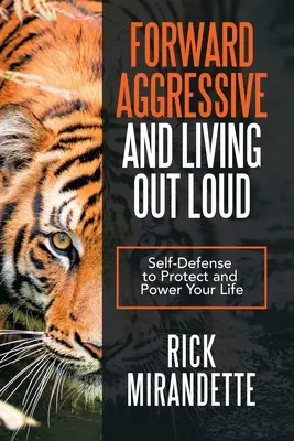 Forward Aggressive és Living out Loud: Önvédelem az életed védelmére és erejére - Forward Aggressive and Living out Loud: Self-Defense to Protect and Power Your Life