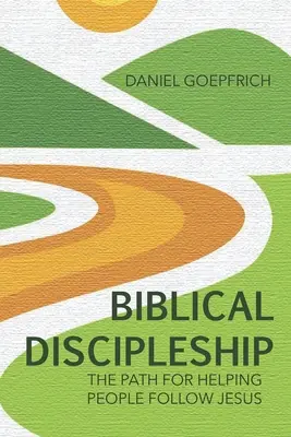 Bibliai tanítványság: A Jézus követésében való segítségnyújtás útja - Biblical Discipleship: The Path For Helping People Follow Jesus