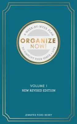 Szervezz most! Egy hétről hétre szóló útmutató a tér és az életed egyszerűsítéséhez - Organize Now: A Week-by-Week Guide to Simplify Your Space and Your Life