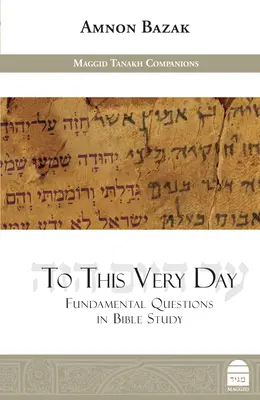 A mai napig: Alapvető kérdések a bibliatanulmányozásban - To This Very Day: Fundamental Questions in the Bible Study